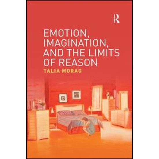Emotion, Imagination, and the Limits of Reason Emotion, Imagination, and the Limits of Reason
