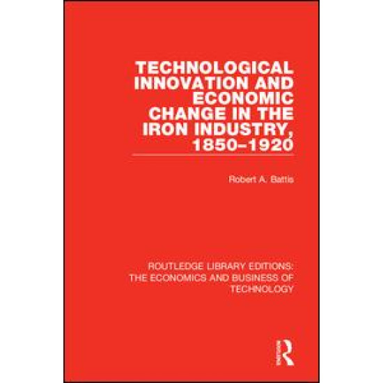 Technological Innovation and Economic Change in the Iron Industry, 1850-1920 Technological Innovation and Economic Change in the Iron Industry, 1850-1920