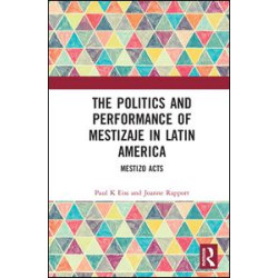 The Politics and Performance of Mestizaje in Latin America The Politics and Performance of Mestizaje in Latin America