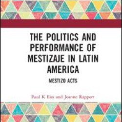 The Politics and Performance of Mestizaje in Latin America The Politics and Performance of Mestizaje in Latin America