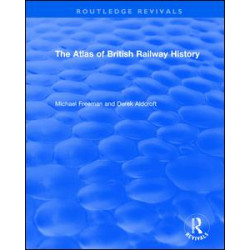 Routledge Revivals: The Atlas of British Railway History (1985)