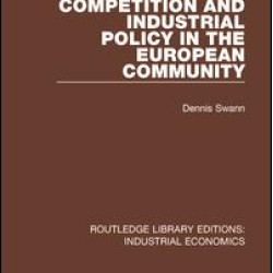 Competition and Industrial Policy in the European Community Competition and Industrial Policy in the European Community