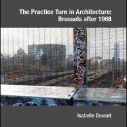 The Practice Turn in Architecture: Brussels after 1968 The Practice Turn in Architecture: Brussels after 1968
