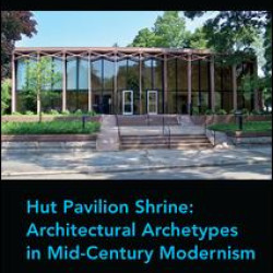 Hut Pavilion Shrine: Architectural Archetypes in Mid-Century Modernism Hut Pavilion Shrine: Architectural Archetypes in Mid-Century Modernism