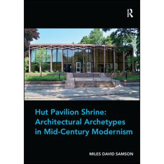 Hut Pavilion Shrine: Architectural Archetypes in Mid-Century Modernism