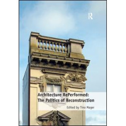 Architecture RePerformed: The Politics of Reconstruction Architecture RePerformed: The Politics of Reconstruction