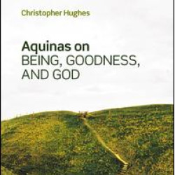 Aquinas on Being, Goodness, and God Aquinas on Being, Goodness, and God