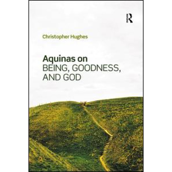 Aquinas on Being, Goodness, and God Aquinas on Being, Goodness, and God