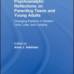 Psychoanalytic Reflections on Parenting Teens and Young Adults Psychoanalytic Reflections on Parenting Teens and Young Adults