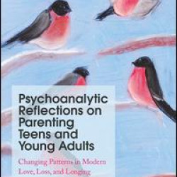 Psychoanalytic Reflections on Parenting Teens and Young Adults Psychoanalytic Reflections on Parenting Teens and Young Adults