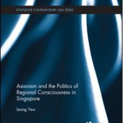 Asianism and the Politics of Regional Consciousness in Singapore