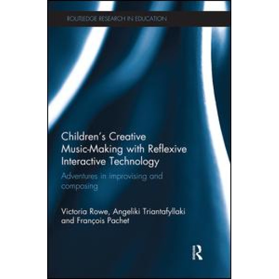 Children's Creative Music-Making with Reflexive Interactive Technology Children's Creative Music-Making with Reflexive Interactive Technology