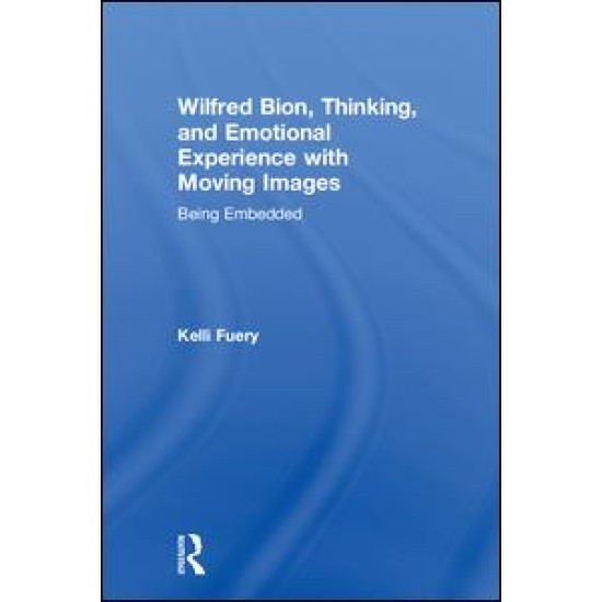 Wilfred Bion, Thinking, and Emotional Experience with Moving Images Wilfred Bion, Thinking, and Emotional Experience with Moving Images