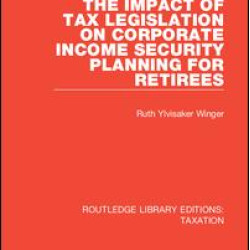 The Impact of Tax Legislation on Corporate Income Security Planning for Retirees The Impact of Tax Legislation on Corporate Income Security Planning for Retirees