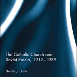 The Catholic Church and Soviet Russia, 1917-39 The Catholic Church and Soviet Russia, 1917-39