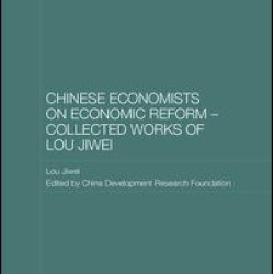 Chinese Economists on Economic Reform – Collected Works of Lou Jiwei