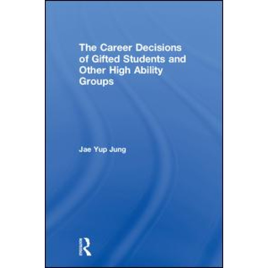 The Career Decisions of Gifted Students and Other High Ability Groups