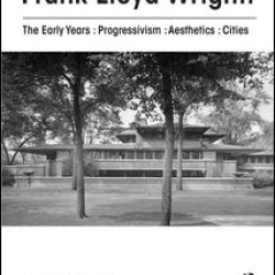 Frank Lloyd Wright : The Early Years : Progressivism : Aesthetics : Cities Frank Lloyd Wright : The Early Years : Progressivism : Aesthetics : Cities