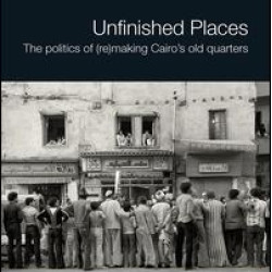 Unfinished Places: The Politics of (Re)making Cairo’s Old Quarters