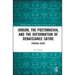 Jonson, the Poetomachia, and the Reformation of Renaissance Satire Jonson, the Poetomachia, and the Reformation of Renaissance Satire