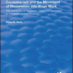 Consumerism and the Movement of Housewives into Wage Work Consumerism and the Movement of Housewives into Wage Work