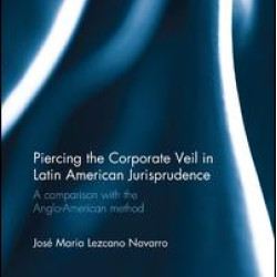 Piercing the Corporate Veil in Latin American Jurisprudence Piercing the Corporate Veil in Latin American Jurisprudence
