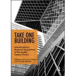 Take One Building : Interdisciplinary Research Perspectives of the Seattle Central Library Take One Building : Interdisciplinary Research Perspectives of the Seattle Central Library