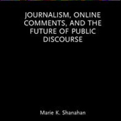 Journalism, Online Comments, and the Future of Public Discourse Journalism, Online Comments, and the Future of Public Discourse