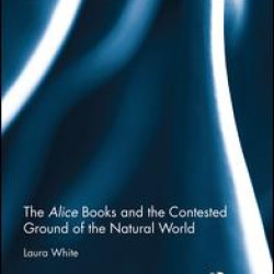 The Alice Books and the Contested Ground of the Natural World The Alice Books and the Contested Ground of the Natural World