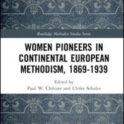 Women Pioneers in Continental European Methodism, 1869-1939 Women Pioneers in Continental European Methodism, 1869-1939