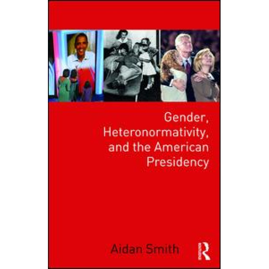 Gender, Heteronormativity, and the American Presidency