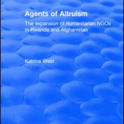 Agents of Altruism: The Expansion of Humanitarian NGOs in Rwanda and Afghanistan