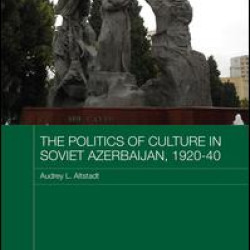 The Politics of Culture in Soviet Azerbaijan, 1920-40