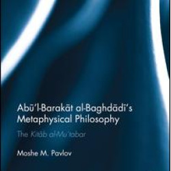 Abu’l-Barakat al-Baghdadi’s Metaphysical Philosophy Abu’l-Barakat al-Baghdadi’s Metaphysical Philosophy
