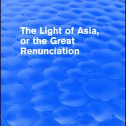 The Light of Asia, or the Great Renunciation (Maha^bhinishkramana)