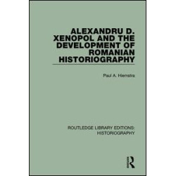 Alexandru D. Xenopol and the Development of Romanian Historiography Alexandru D. Xenopol and the Development of Romanian Historiography