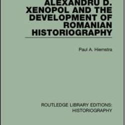 Alexandru D. Xenopol and the Development of Romanian Historiography Alexandru D. Xenopol and the Development of Romanian Historiography