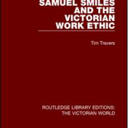 Samuel Smiles and the Victorian Work Ethic Samuel Smiles and the Victorian Work Ethic