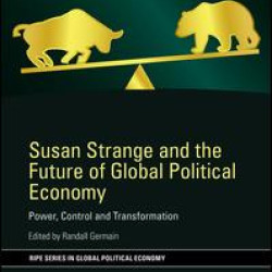 Susan Strange and the Future of Global Political Economy Susan Strange and the Future of Global Political Economy
