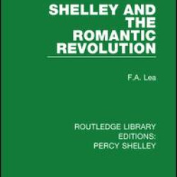 Shelley and the Romantic Revolution Shelley and the Romantic Revolution