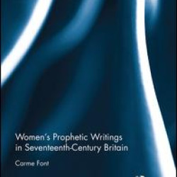 Women’s Prophetic Writings in Seventeenth-Century Britain Women’s Prophetic Writings in Seventeenth-Century Britain