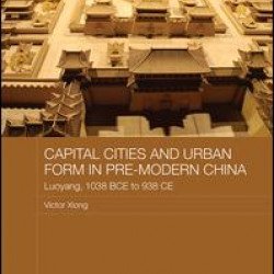 Capital Cities and Urban Form in Pre-modern China Capital Cities and Urban Form in Pre-modern China