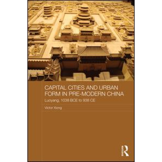 Capital Cities and Urban Form in Pre-modern China Capital Cities and Urban Form in Pre-modern China