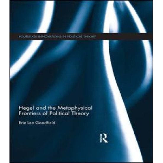 Hegel and the Metaphysical Frontiers of Political Theory Hegel and the Metaphysical Frontiers of Political Theory