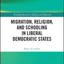 Migration, Religion, and Schooling in Liberal Democratic States Migration, Religion, and Schooling in Liberal Democratic States