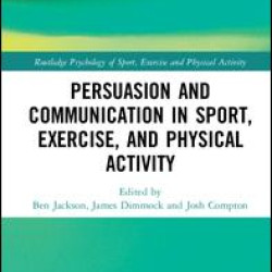 Persuasion and Communication in Sport, Exercise, and Physical Activity Persuasion and Communication in Sport, Exercise, and Physical Activity