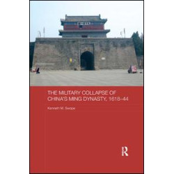The Military Collapse of China's Ming Dynasty, 1618-44 The Military Collapse of China's Ming Dynasty, 1618-44
