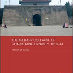 The Military Collapse of China's Ming Dynasty, 1618-44 The Military Collapse of China's Ming Dynasty, 1618-44