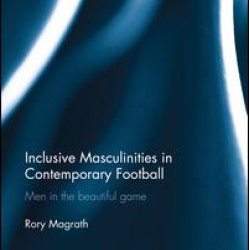 Inclusive Masculinities in Contemporary Football Inclusive Masculinities in Contemporary Football