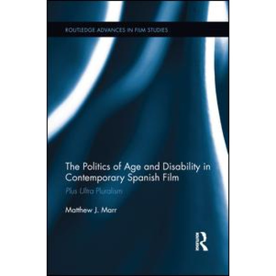 The Politics of Age and Disability in Contemporary Spanish Film The Politics of Age and Disability in Contemporary Spanish Film